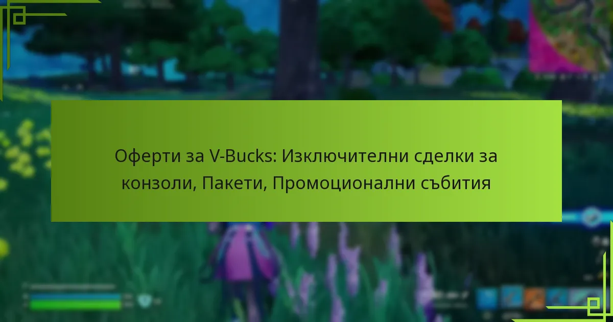 Оферти за V-Bucks: Изключителни сделки за конзоли, Пакети, Промоционални събития