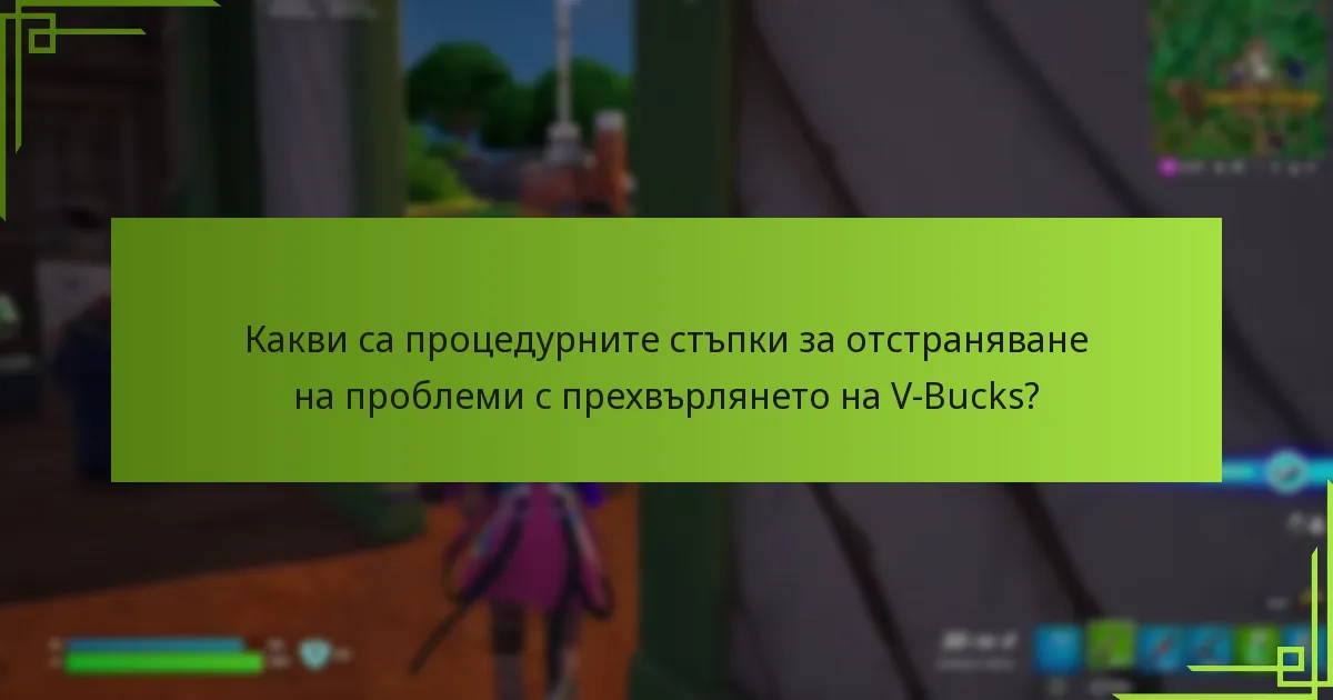 Какви са процедурните стъпки за отстраняване на проблеми с прехвърлянето на V-Bucks?